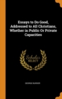 Essays to Do Good, Addressed to All Christians, Whether in Public or Private Capacities - Book