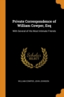Private Correspondence of William Cowper, Esq : With Several of His Most Intimate Friends - Book