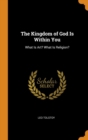 The Kingdom of God Is Within You : What Is Art? What Is Religion? - Book