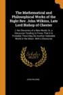 The Mathematical and Philosophical Works of the Right Rev. John Wilkins, Late Lord Bishop of Chester : I. the Discovery of a New World; Or, a Discourse Tending to Prove, That It Is Probable There May - Book