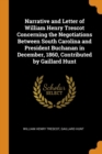 Narrative and Letter of William Henry Trescot Concerning the Negotiations Between South Carolina and President Buchanan in December, 1860, Contributed by Gaillard Hunt - Book
