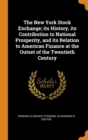 The New York Stock Exchange; Its History, Its Contribution to National Prosperity, and Its Relation to American Finance at the Outset of the Twentieth Century - Book