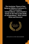 The Austinian Theory of Law; Being an Edition of Lectures I, V, and VI of Austin's Jurisprudence, and of Austin's Essay on the Uses of the Study of Jurisprudence, with Critical Notes and Excursus - Book