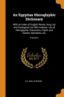 An Egyptian Hieroglyphic Dictionary : With an Index of English Words, King List and Geological List with Indexes, List of Hieroglyphic Characters, Coptic and Semitic Alphabets, Etc.; Volume 2 - Book