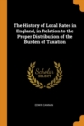 The History of Local Rates in England, in Relation to the Proper Distribution of the Burden of Taxation - Book