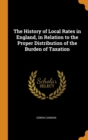 The History of Local Rates in England, in Relation to the Proper Distribution of the Burden of Taxation - Book