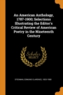 An American Anthology, 1787-1900; Selections Illustrating the Editor's Critical Review of American Poetry in the Nineteenth Century - Book