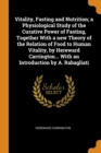 Vitality, Fasting and Nutrition; A Physiological Study of the Curative Power of Fasting, Together with a New Theory of the Relation of Food to Human Vitality, by Hereward Carrington... with an Introdu - Book