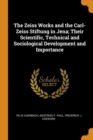 The Zeiss Works and the Carl-Zeiss Stiftung in Jena; Their Scientific, Technical and Sociological Development and Importance - Book