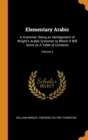 Elementary Arabic : A Grammar; Being an Abridgement of Wright's Arabic Grammar to Which it Will Serve as A Table of Contents; Volume 3 - Book