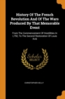 History of the French Revolution and of the Wars Produced by That Memorable Event : From the Commencement of Hostilities in L792, to the Second Restoration of Louis XVIII - Book
