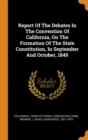 Report Of The Debates In The Convention Of California, On The Formation Of The State Constitution, In September And October, 1849 - Book