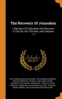 The Recovery of Jerusalem : A Narrative of Exploration and Discovery in the City and the Holy Land, Volumes 1-2 - Book