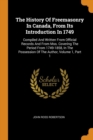The History of Freemasonry in Canada, from Its Introduction in 1749 : Compiled and Written from Official Records and from Mss. Covering the Period from 1749-1858, in the Possession of the Author, Volu - Book
