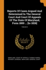 Reports of Cases Argued and Determined in the General Court and Court of Appeals of the State of Maryland, Form 1800 ... [to 1826]; Volume 6 - Book