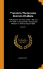 Travels In The Interior Districts Of Africa : Performed In The Years 1795, 1796 And 1797 With An Account Of A Subsequent Mission To That Country In 1805; Volume 1 - Book