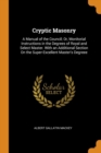 Cryptic Masonry : A Manual of the Council; Or, Monitorial Instructions in the Degrees of Royal and Select Master. with an Additional Section on the Super-Excellent Master's Degreee - Book