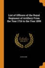 List of Officers of the Royal Regiment of Artillery From the Year 1716 to the Year 1899 - Book