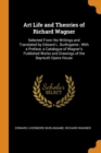 Art Life and Theories of Richard Wagner : Selected from His Writings and Translated by Edward L. Burlingame; With a Preface, a Catalogue of Wagner's Published Works and Drawings of the Bayreuth Opera - Book