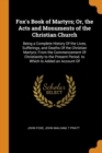Fox's Book of Martyrs; Or, the Acts and Monuments of the Christian Church : Being a Complete History of the Lives, Sufferings, and Deaths of the Christian Martyrs; From the Commencement of Christianit - Book