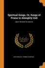 SPIRITUAL SONGS, OR, SONGS OF PRAISE TO - Book