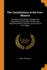 The Constitutions of the Free-Masons : Containing the History, Charges and Regulations of That Most Ancient and Right Worshipful Fraternity. for the Use of the Lodges - Book