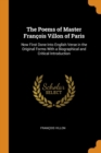 The Poems of Master Francois Villon of Paris : Now First Done Into English Verse in the Original Forms with a Biographical and Critical Introduction - Book