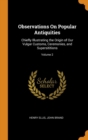 Observations On Popular Antiquities : Chiefly Illustrating the Origin of Our Vulgar Customs, Ceremonies, and Supersititions; Volume 2 - Book