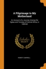 A Pilgrimage to My Motherland : An Account of a Journey Among the Egbas and Yorubas of Central Africa, in 1859-60 - Book
