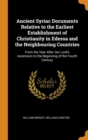 Ancient Syriac Documents Relative to the Earliest Establishment of Christianity in Edessa and the Neighbouring Countries : From the Year After Our Lord's Ascension to the Beginning of the Fourth Centu - Book