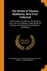 The Works of Thomas Middleton, Now First Collected : Trick to Catch the Old One. the Family of Love. Your Five Gallants. a Mad World, My Masters. the Roaring Girl, by Middleton and Dekker - Book