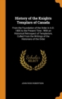 History of the Knights Templars of Canada : From the Foundation of the Order in A.D. 1800 to the Present Time: With an Historical Retrospect of Templarism, Culled from the Writings of the Historians o - Book