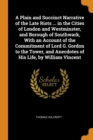 A Plain and Succinct Narrative of the Late Riots ... in the Cities of London and Westminster, and Borough of Southwark, with an Account of the Commitment of Lord G. Gordon to the Tower, and Anecdotes - Book