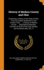 History of Medina County and Ohio : Containing a History of the State of Ohio, from Its Earliest Settlement to the Present Time ..., a History of Medina County ..., Biographical Sketches, Portraits of - Book