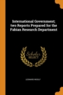 International Government; Two Reports Prepared for the Fabian Research Department - Book