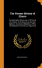 The Pioneer History of Illinois : Containing the Discovery, in 1673, and the History of the Country to the Year Eighteen Hundred and Eighteen, When the State Government was Organized - Book