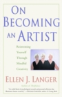 On Becoming an Artist : Reinventing Yourself Through Mindful Creativity - Book