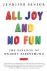 All Joy and No Fun : The Paradox of Modern Parenthood - eBook