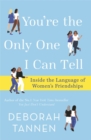 You're the Only One I Can Tell : Inside the Language of Women's Friendships - Book