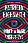 Under a Dark Angel's Eye : The Selected Stories of Patricia Highsmith - Book