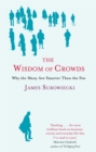 The Wisdom Of Crowds : Why the Many are Smarter than the Few and How Collective Wisdom Shapes Business, Economics, Society and Nations - Book