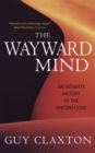The Wayward Mind : An Intimate History of the Unconscious - Book