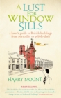 A Lust For Window Sills : A Lover's Guide to British Buildings from Portcullis to Pebble Dash - Book