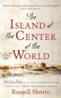 The Island at the Center of the World : The Epic Story of Dutch Manhattan and the Forgotten Colony that Shaped America - eBook