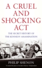 A Cruel and Shocking Act : The Secret History of the Kennedy Assassination - Book