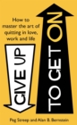 Give Up to Get On : How to master the art of quitting in love, work and life - Book