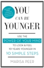 You Can Be Younger : Use the power of your mind to look and feel 10 years younger in 10 simple steps - Book