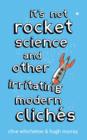 It's Not Rocket Science : And other irritating modern cliches - eBook