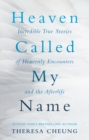 Heaven Called My Name : Incredible true stories of heavenly encounters and the afterlife - eBook