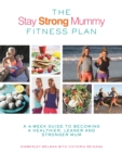 The Stay Strong Mummy Fitness Plan : A 4-week guide to becoming a healthier, leaner and stronger mum - Book